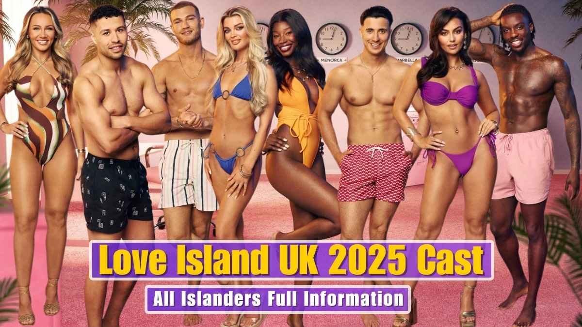 Love Island UK 2025 Cast, All Islanders Full Information