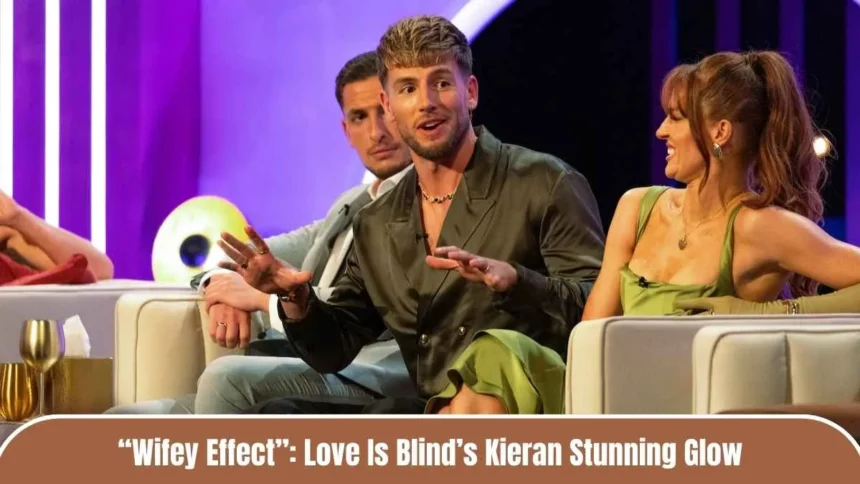 “Wifey Effect”: Love Is Blind’s Kieran’s Stunning Glow-Up Thanks to Megan